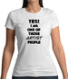 Yes! I Am One Of Those Artist People Womens T-Shirt