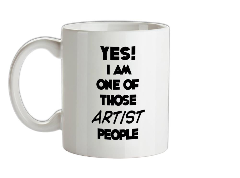 Yes! I Am One Of Those ARTIST People Ceramic Mug