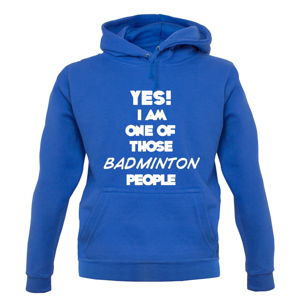 Yes! I Am One Of Those Badminton People unisex hoodie