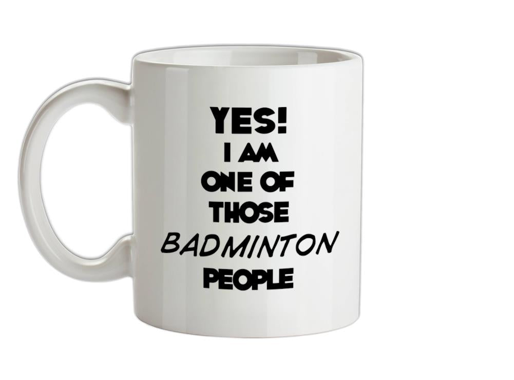 Yes! I Am One Of Those BADMINTON People Ceramic Mug