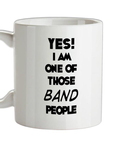 Yes! I Am One Of Those BAND People Ceramic Mug