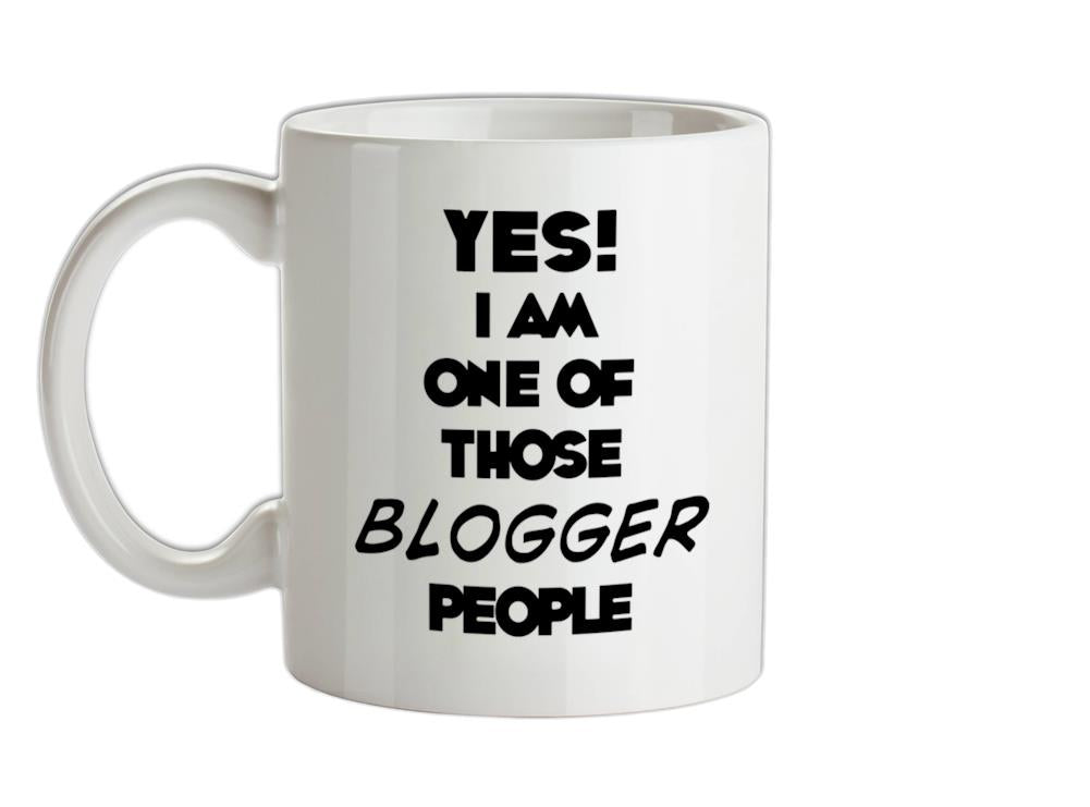 Yes! I Am One Of Those BLOGGER People Ceramic Mug