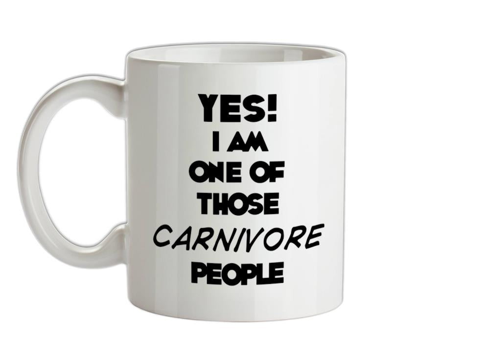 Yes! I Am One Of Those CARNIVORE People Ceramic Mug