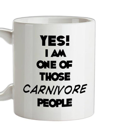 Yes! I Am One Of Those CARNIVORE People Ceramic Mug
