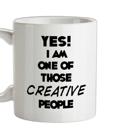 Yes! I Am One Of Those CREATIVE People Ceramic Mug