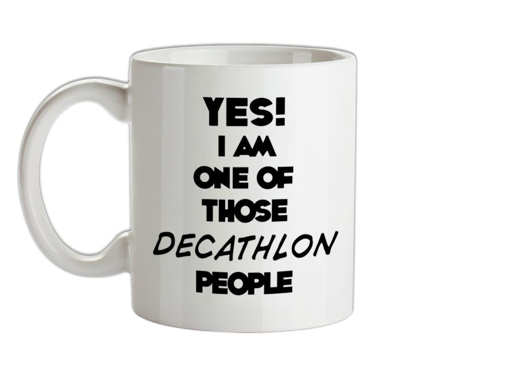 Yes! I Am One Of Those DECATHLON People Ceramic Mug