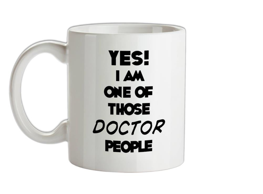 Yes! I Am One Of Those DOCTOR People Ceramic Mug