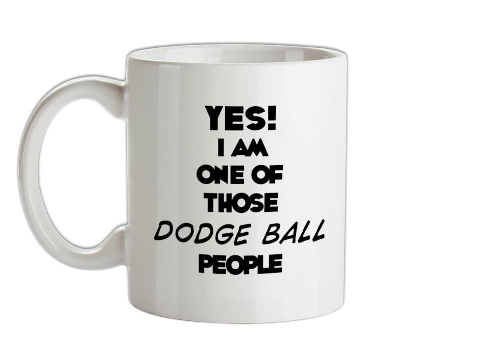 Yes! I Am One Of Those DODGE BALL People Ceramic Mug