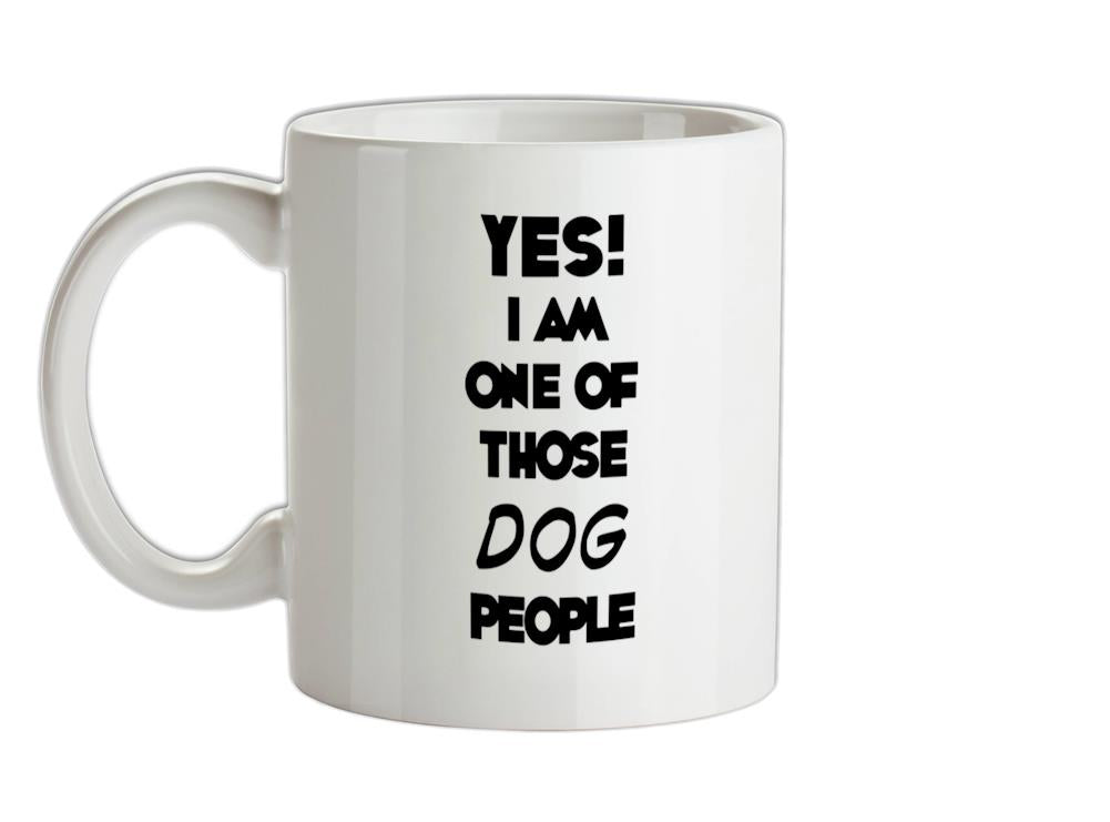Yes! I Am One Of Those DOG People Ceramic Mug