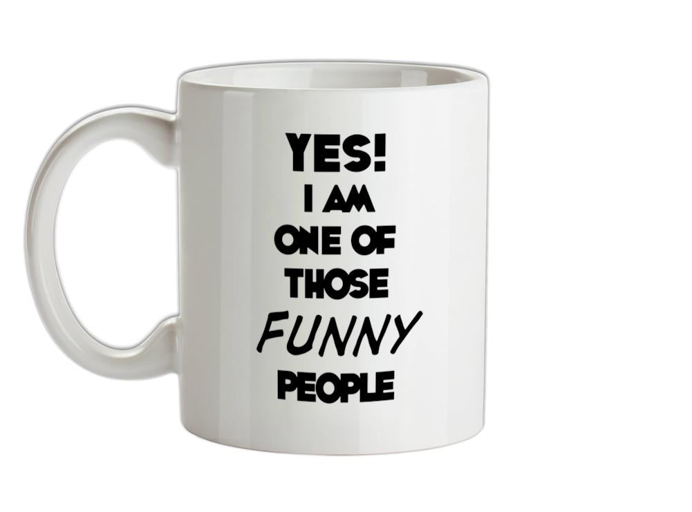 Yes! I Am One Of Those FUNNY People Ceramic Mug