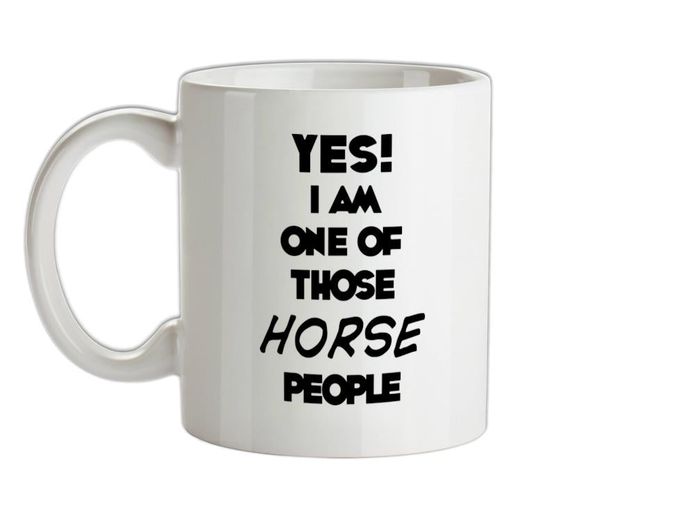 Yes! I Am One Of Those HORSE People Ceramic Mug