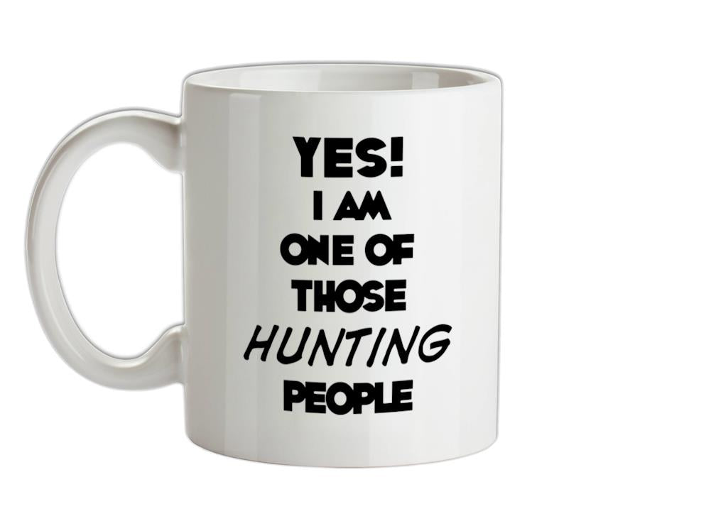 Yes! I Am One Of Those HUNTING People Ceramic Mug