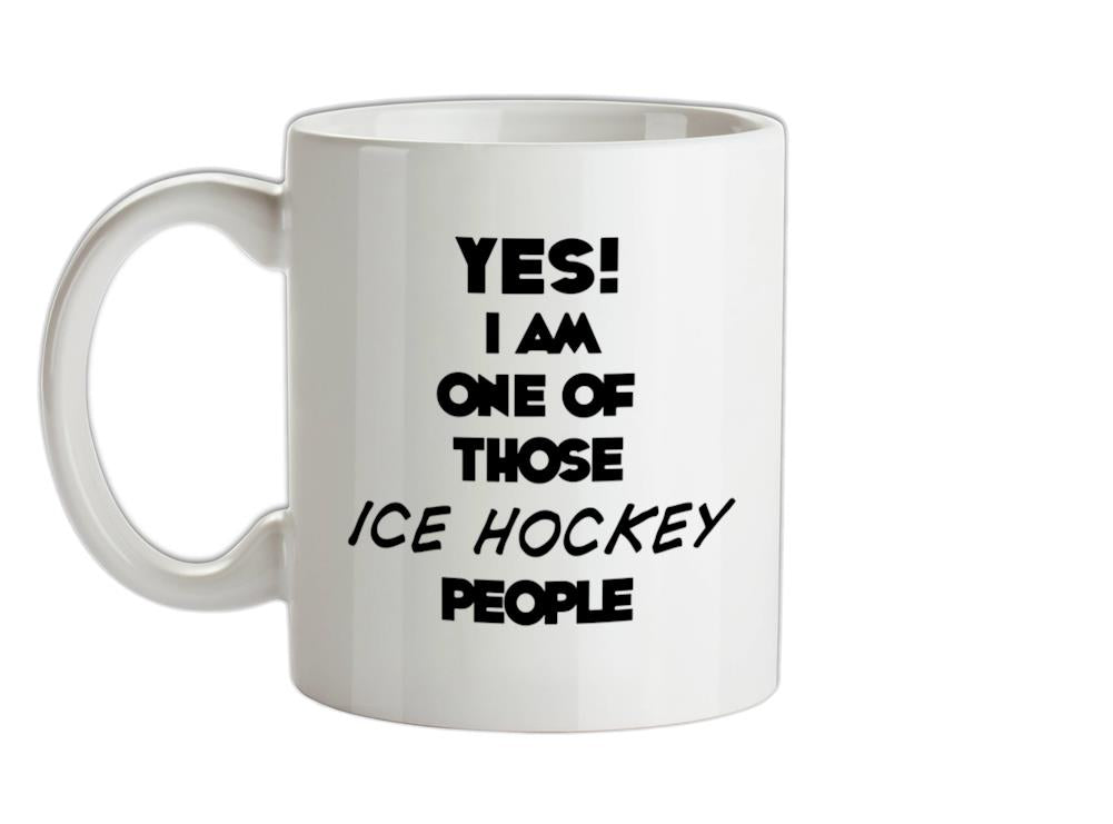 Yes! I Am One Of Those ICE HOCKEY People Ceramic Mug