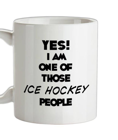 Yes! I Am One Of Those ICE HOCKEY People Ceramic Mug