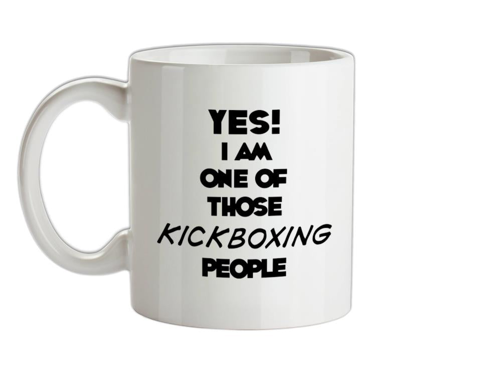 Yes! I Am One Of Those KICKBOXING People Ceramic Mug