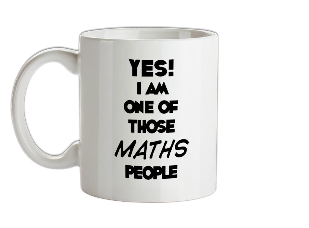 Yes! I Am One Of Those MATHS People Ceramic Mug