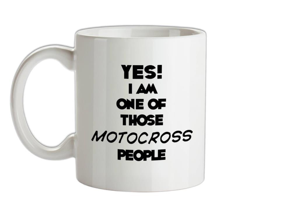 Yes! I Am One Of Those MOTOCROSS People Ceramic Mug