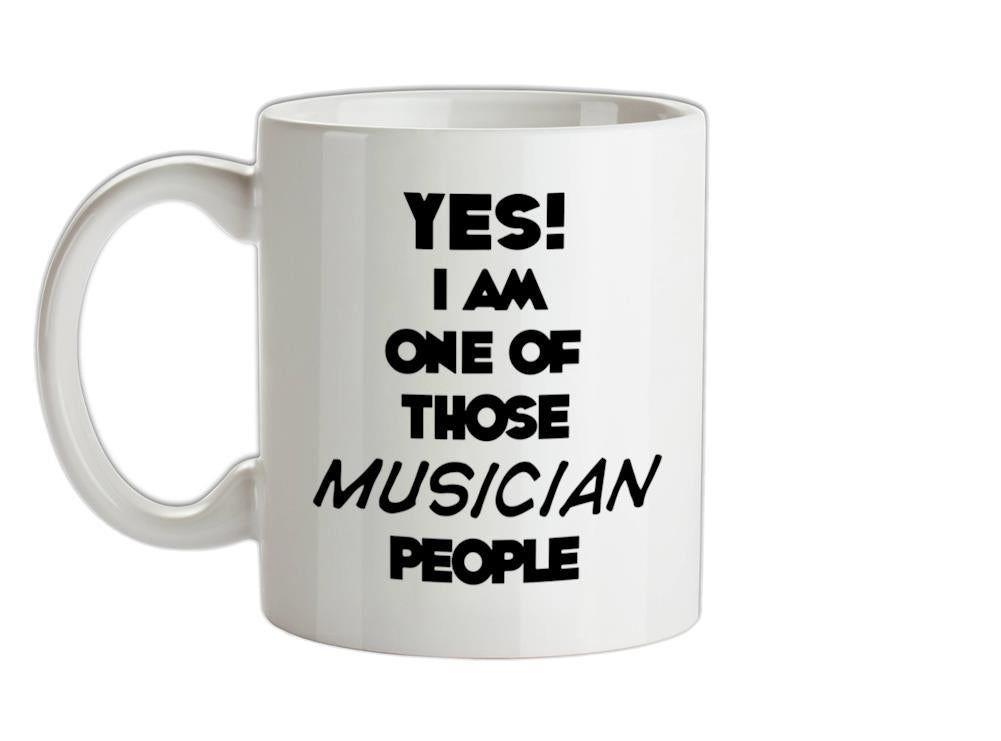 Yes! I Am One Of Those MUSICIAN People Ceramic Mug