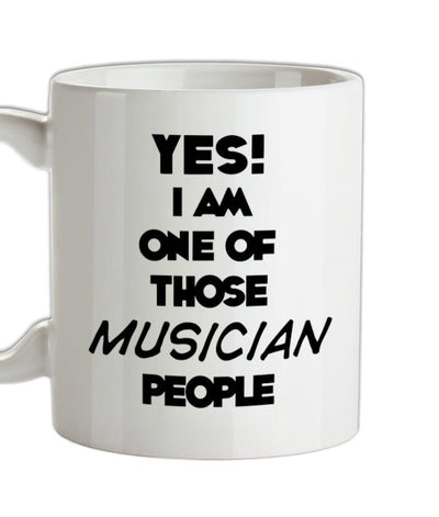 Yes! I Am One Of Those MUSICIAN People Ceramic Mug
