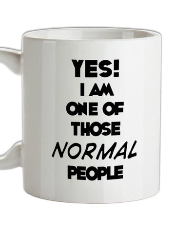 Yes! I Am One Of Those NORMAL People Ceramic Mug