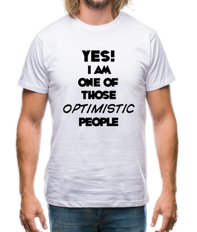 Yes! I Am One Of Those Optimistic People Mens T-Shirt