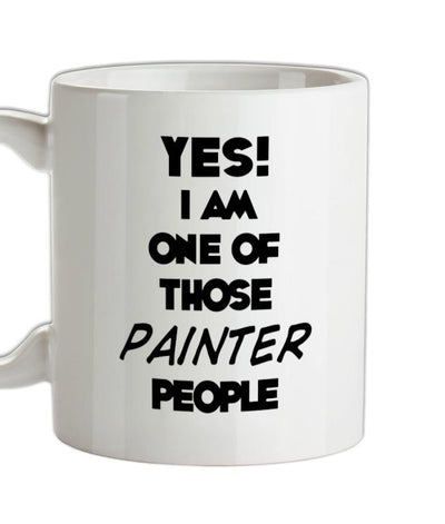 Yes! I Am One Of Those PAINTER People Ceramic Mug