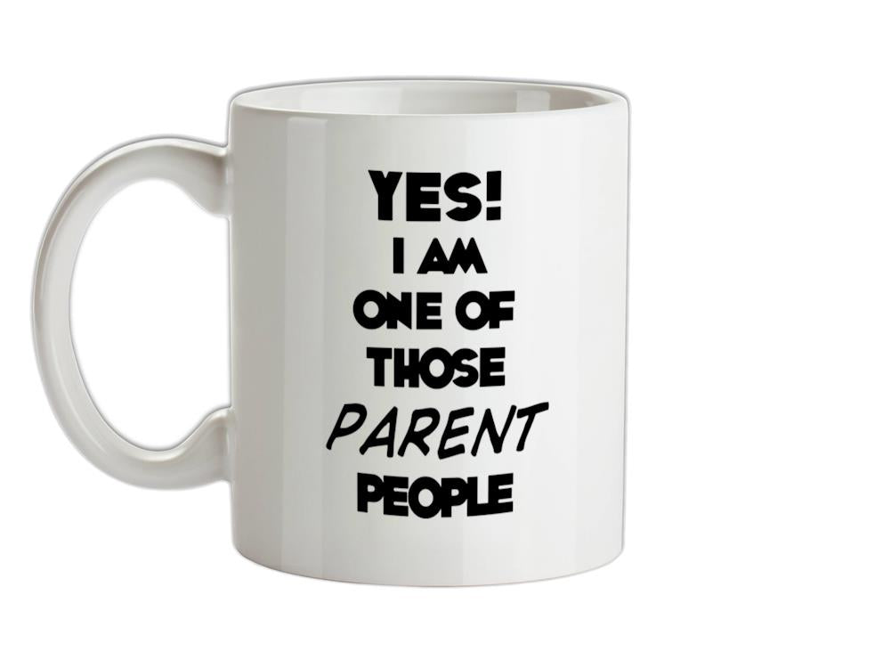 Yes! I Am One Of Those PARENT People Ceramic Mug