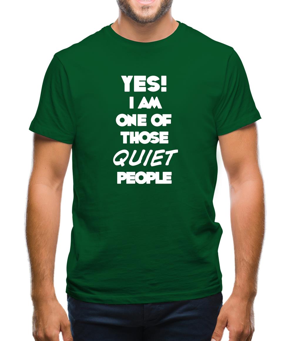 Yes! I Am One Of Those Quiet People Mens T-Shirt