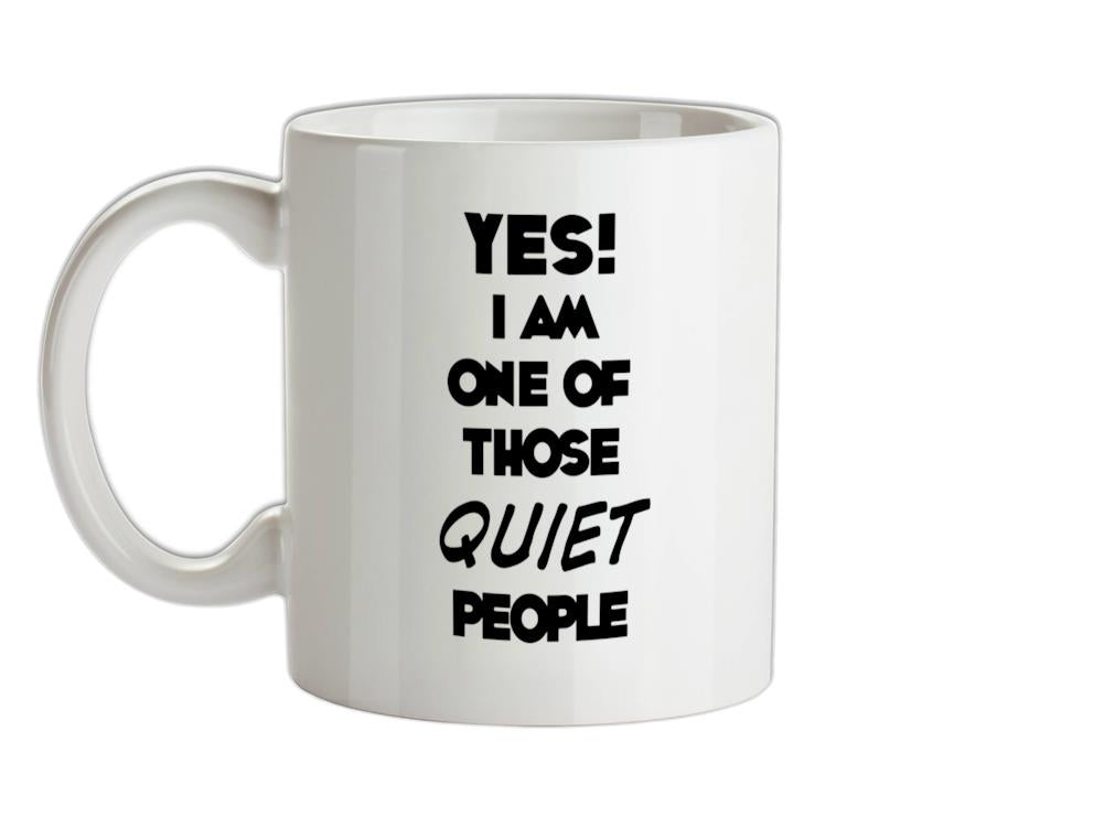 Yes! I Am One Of Those QUIET People Ceramic Mug