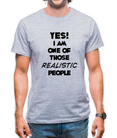 Yes! I Am One Of Those Realistic People Mens T-Shirt