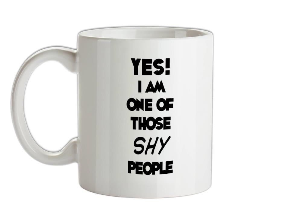 Yes! I Am One Of Those SHY People Ceramic Mug