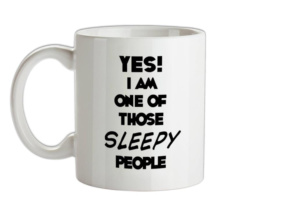Yes! I Am One Of Those SLEEPY People Ceramic Mug
