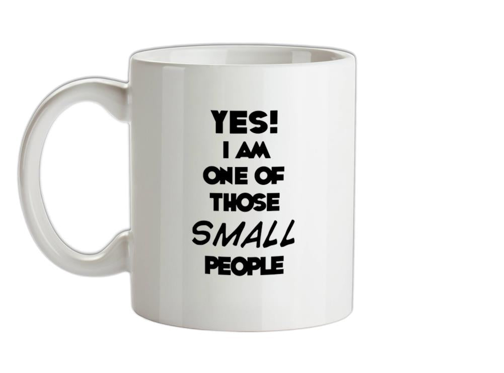 Yes! I Am One Of Those SMALL People Ceramic Mug
