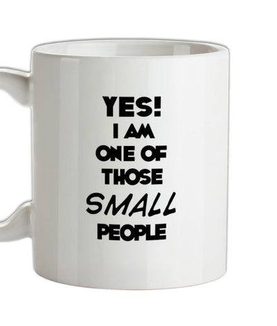 Yes! I Am One Of Those SMALL People Ceramic Mug