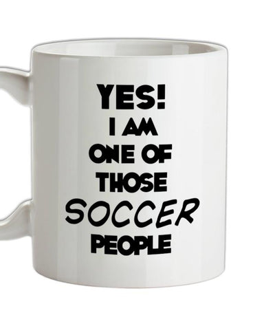 Yes! I Am One Of Those SOCCER People Ceramic Mug