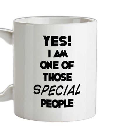 Yes! I Am One Of Those SPECIAL People Ceramic Mug
