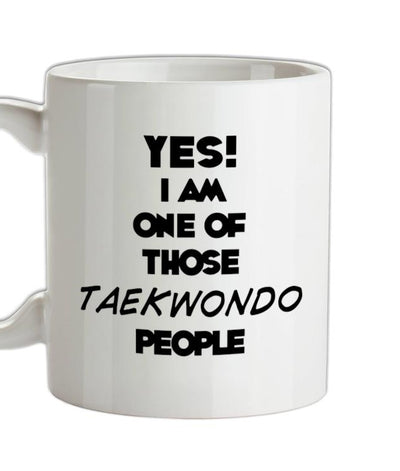 Yes! I Am One Of Those TAEKWONDO People Ceramic Mug
