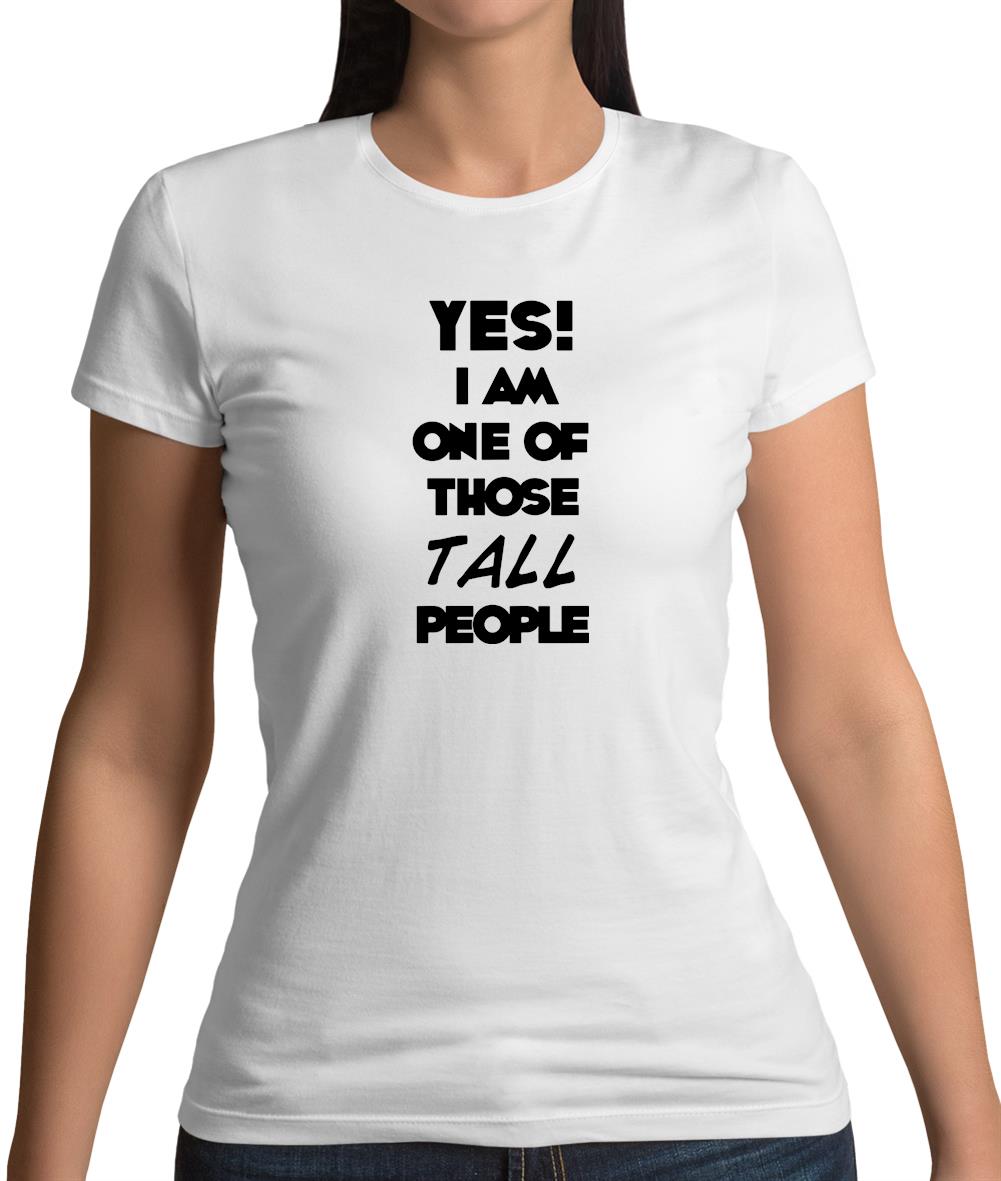 Yes! I Am One Of Those Tall People Womens T-Shirt