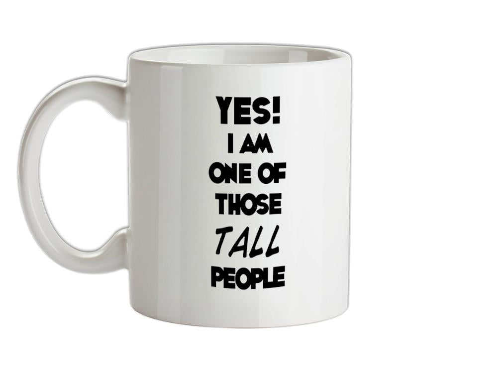 Yes! I Am One Of Those TALL People Ceramic Mug
