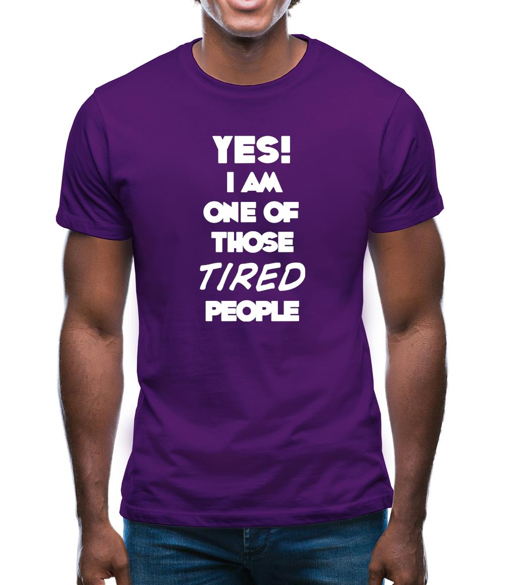 Yes! I Am One Of Those Tired People Mens T-Shirt