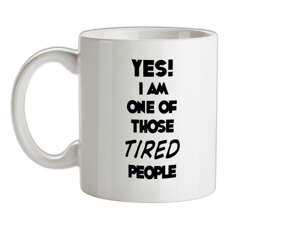 Yes! I Am One Of Those TIRED People Ceramic Mug