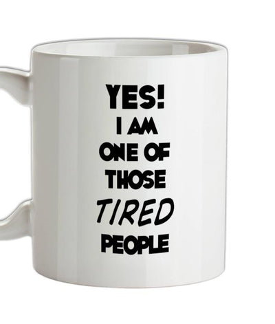 Yes! I Am One Of Those TIRED People Ceramic Mug