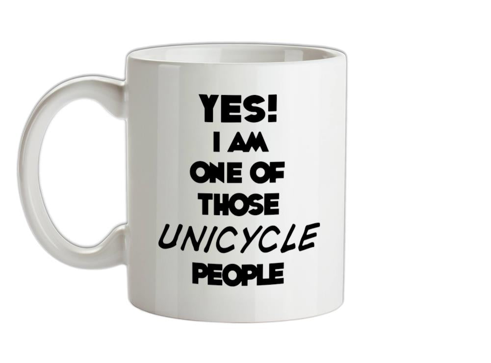 Yes! I Am One Of Those UNICYCLE People Ceramic Mug