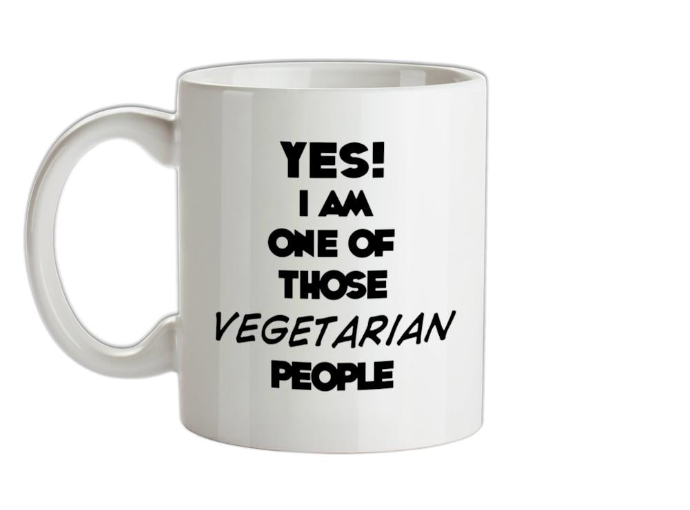 Yes! I Am One Of Those VEGETARIAN People Ceramic Mug