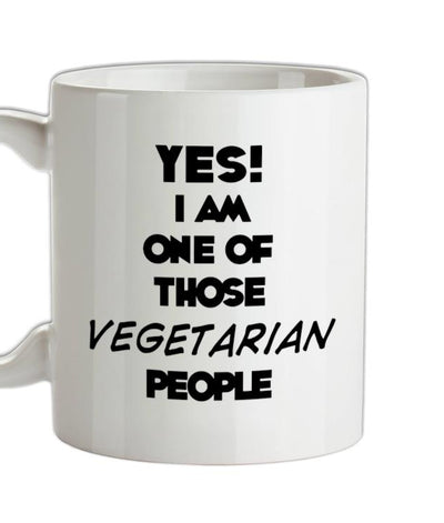Yes! I Am One Of Those VEGETARIAN People Ceramic Mug