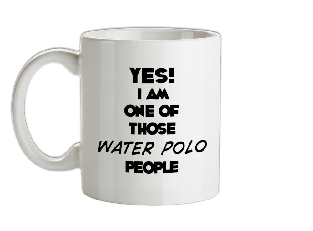 Yes! I Am One Of Those WATER POLO People Ceramic Mug