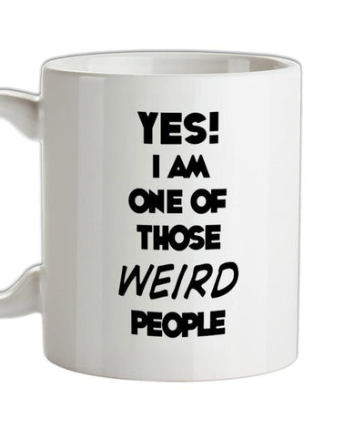 Yes! I Am One Of Those WEIRD People Ceramic Mug