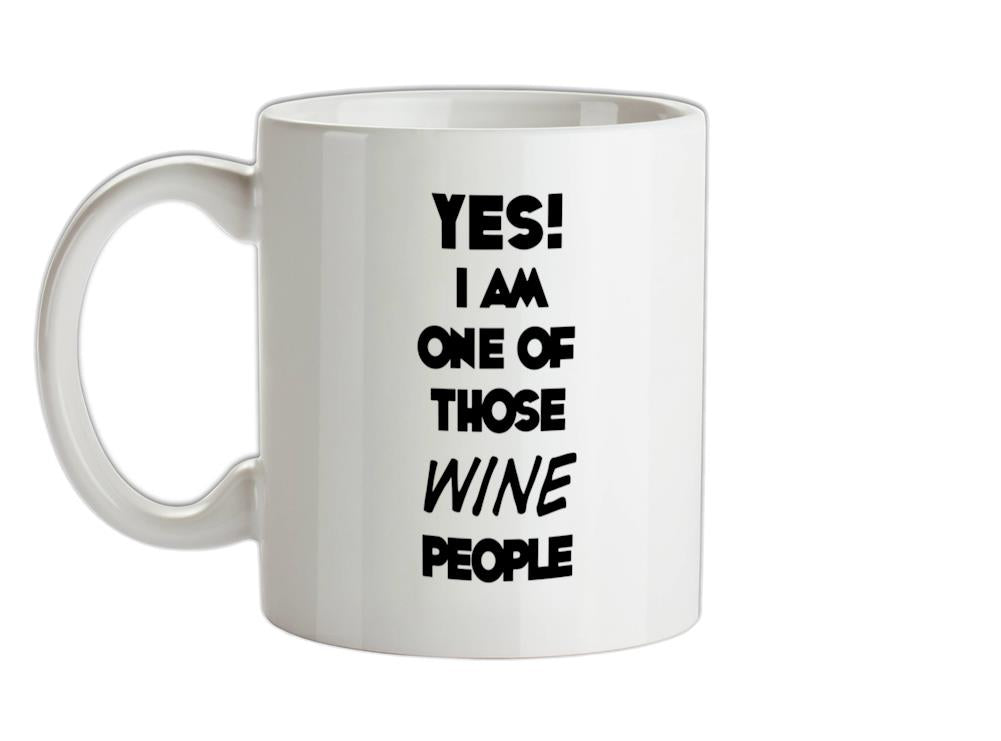 Yes! I Am One Of Those WINE People Ceramic Mug