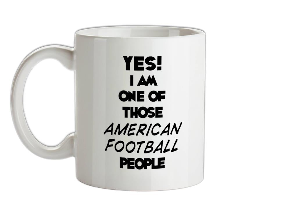 Yes! I Am One Of Those AMERICAN FOOTBALL People Ceramic Mug