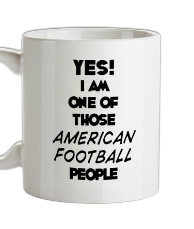 Yes! I Am One Of Those AMERICAN FOOTBALL People Ceramic Mug